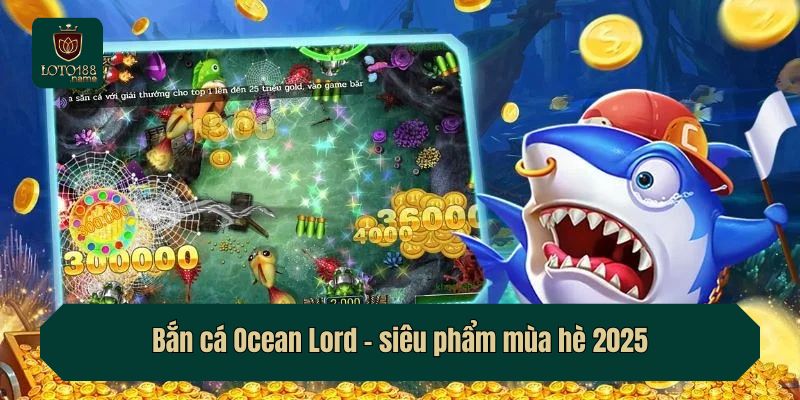 Bắn cá Ocean Lord - siêu phẩm mùa hè 2025