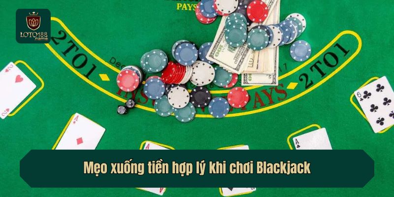 Mẹo xuống tiền hợp lý khi chơi Blackjack