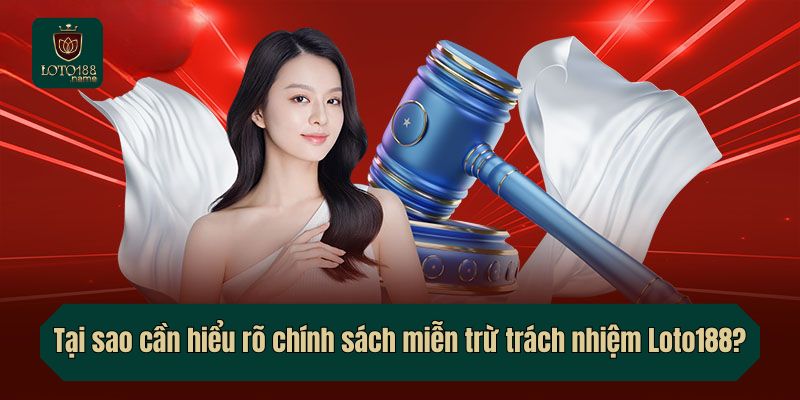 Tại sao cần phải hiểu rõ về các chính sách miễn trừ trách nhiệm Loto188?