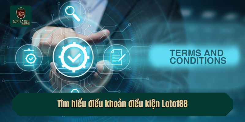 Tìm hiểu điều khoản điều kiện Loto188